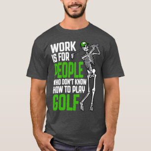 T-shirt Golf Le Travail Est Pour Les Gens Drôle Golf Skele