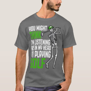 T-shirt Golf Vous Pensez Peut-Être Que J'Écoute Drôle Skel