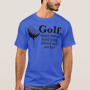 T-shirt Golf Vous Voulez Que Je Tienne Vos Chaussures Et C