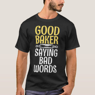 T-shirt Good Baker say bad Words Cooking Baking Baker