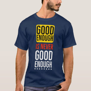 T-shirt Good enough is never good enough