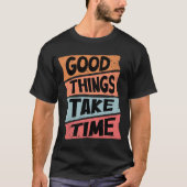 T-shirt Good Things Take Time (Devant)