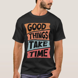 T-shirt Good Things Take Time