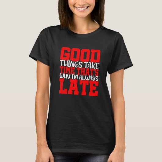 T-shirt Good Things Take Time That's Why I'm Always Late (Devant)