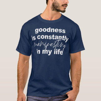 T-shirt Goodness Is Constantly Manifesting In My Life T-Sh