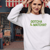T-shirt Gotcha Matcha?