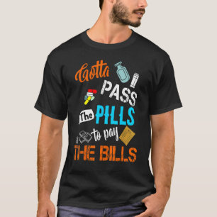T-shirt Gotta Pass Pills To Pay Bills Nurse Nurse Life J