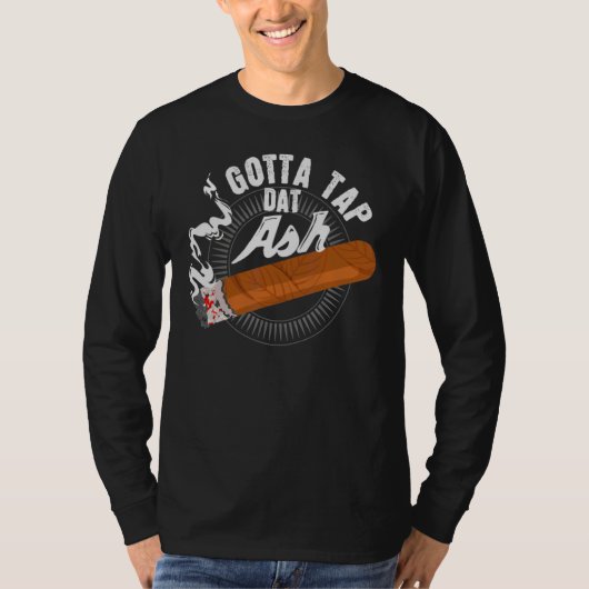 T-shirt Gotta Tap Dat Ash Cigar Design Fumer Design (Devant)