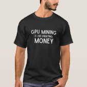 T-shirt GPU Mining est comme imprimer de l'argent libre av (Devant)