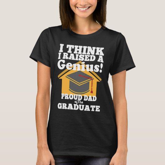 T-shirt Graduation I Think I Raised a Genius Dad of the Gr (Devant)