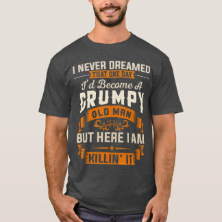 T-shirt Grandpa I Never Dreamed Id Become A Grumpy Old Man