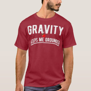 T-shirt Gravity me maintient au sol drôle physique