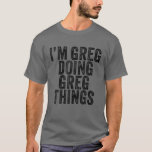 T-shirt Greg Doing Greg Things Funny Greg Birthday Vin<br><div class="desc">Je suis Greg Doing Greg Things Funny Greg Birthday Vintage Personnalisé Nom pour Filles, Femmes, Hommes, fille, soeur, épouse, papa, mari, petite-fille, ami, maman, grand-mère, tante, grand-mère, grand-père, meilleure mère jamais, petite amie à la fête d'anniversaire, Noël. Un vêtement parfait pour tous - Une partie parfaite des accessoires pour compléter...</div>