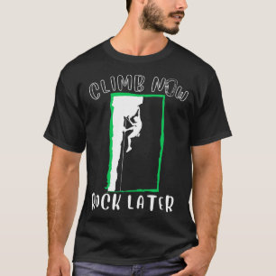 T-shirt Grimper maintenant Rocher ultérieurement grimpeurs