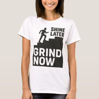 T-shirt Grind Now, Shine Later