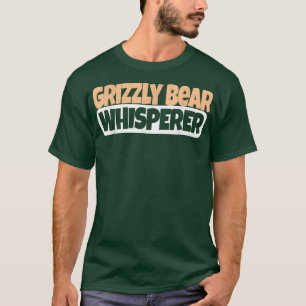 T-shirt Grizzly Bear Whisperer - Amoureux Grizzly Bear
