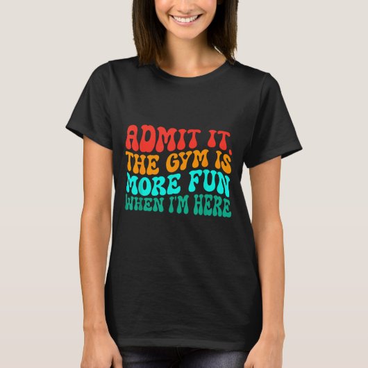T-shirt Groovy Funny Gym Admit It The Gym Is More Fun When (Devant)