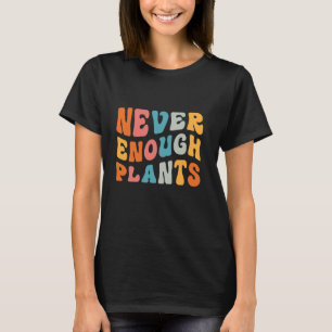 T-shirt Groovy Never Enough Plants - Jardinier Jardin Gard