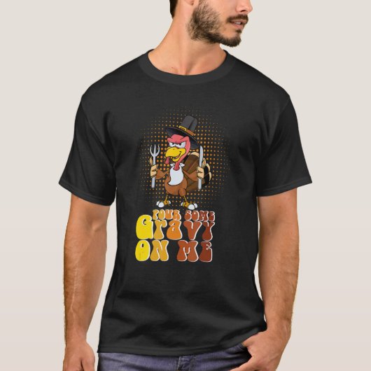 T-shirt Groovy Pour Some Gravy on Me turkey is ready to ea (Devant)
