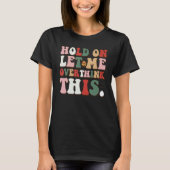 T-shirt Groovy Sarcastic Quote Hold On Let Me Overthink Th (Devant)