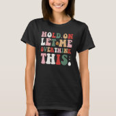 T-shirt Groovy Sarcastic Quote Hold On Let Me Overthink Th (Devant)