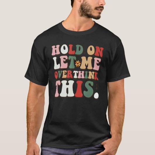 T-shirt Groovy Sarcastic Quote Hold On Let Me Overthink Th (Devant)