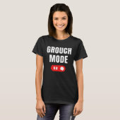 T-shirt Grouch Mode On Sarcastic Grouchy (Devant entier)