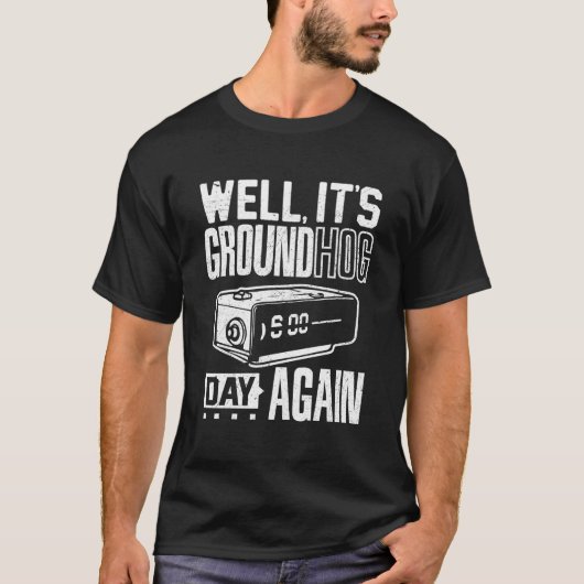 T-shirt Groundhog Day Its Ground Hog Day Again T (Devant)