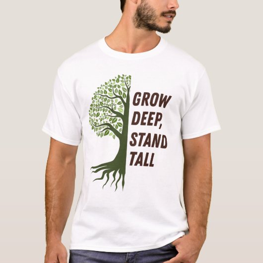 T-shirt Grow Deep Stand Tall (Devant)