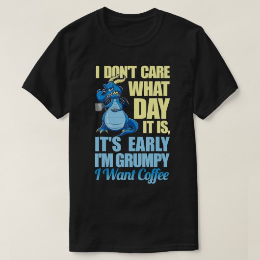 T-shirt Grumpy Dragon Coffee Je me fiche de quel jour il e (Design devant)