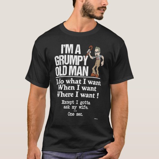T-shirt Grumpy Old Man Do What I Want Except I Gotta Ask M (Devant)