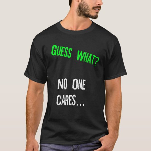 T-shirt Guess What One Cares  Humor Quote (Devant)