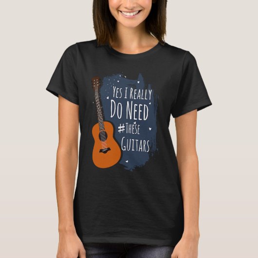 T-shirt Guitar Themed Yes I Really Do Need These Guitars (Devant)