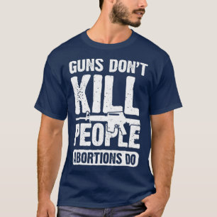T-shirt Guns Dont Kill People Abortions Do 2nd Amendment
