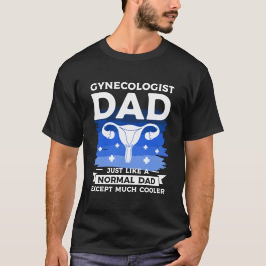 T-shirt Gynecologist Dad Just Like A Normal Dad Except Muc (Devant)