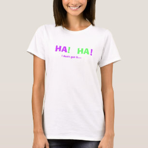 T-shirt HA, HA ! ! , je ne l'obtiens pas….