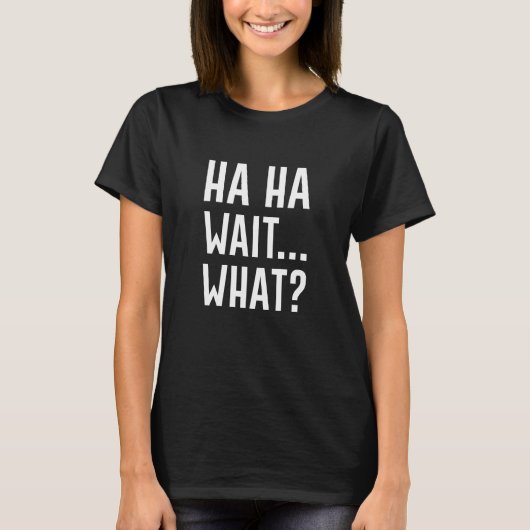 T-shirt Ha Ha Wait Quoi (Devant)