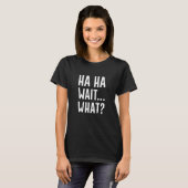 T-shirt Ha Ha Wait Quoi (Devant entier)