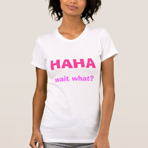 T-shirt HAHA, attente ce qui ?
