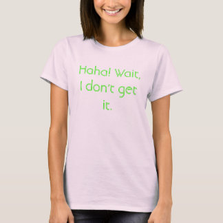 T-shirt Haha ! Attente, je ne l'obtiens pas