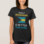 T-shirt Half Bahamian Is Better Than None Bahamas Flag (Devant)