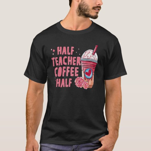T-shirt Half Coffee Half Teacher Back To School First Day (Devant)
