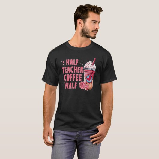 T-shirt Half Coffee Half Teacher Back To School First Day (Devant entier)