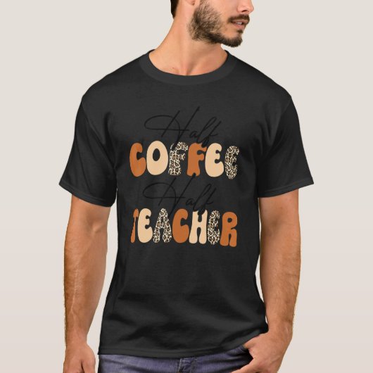 T-shirt Half Coffee Half teacher First Day of School Teac (Devant)