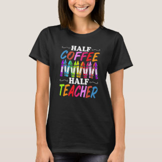 T-shirt Half Coffee Half teacher First Day of School Teach