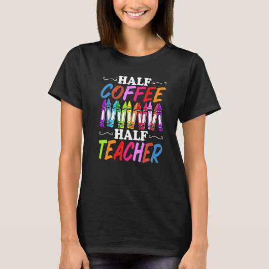 T-shirt Half Coffee Half teacher First Day of School Teach (Devant)