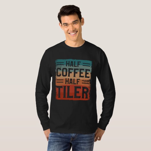 T-shirt Half Coffee Half Tiler Tile Tiling Tilers (Devant entier)