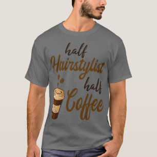 T-shirt Half Hairstylist Half Coffee
