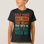 T-shirt Half Hood Half Holy Means Pray With Me Don't Play (Devant)