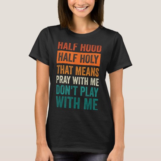 T-shirt Half Hood Half Holy Means Pray With Me Don't Play  (Devant)